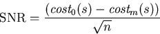 \begin{displaymath}
\hbox{SNR} = {(\ifmmode \hbox{\it cost}_{0} \else $\hbox{\it...
 ...it cost}_{m} \else $\hbox{\it cost}_{m}$\fi(s)) \over
\sqrt{n}}\end{displaymath}